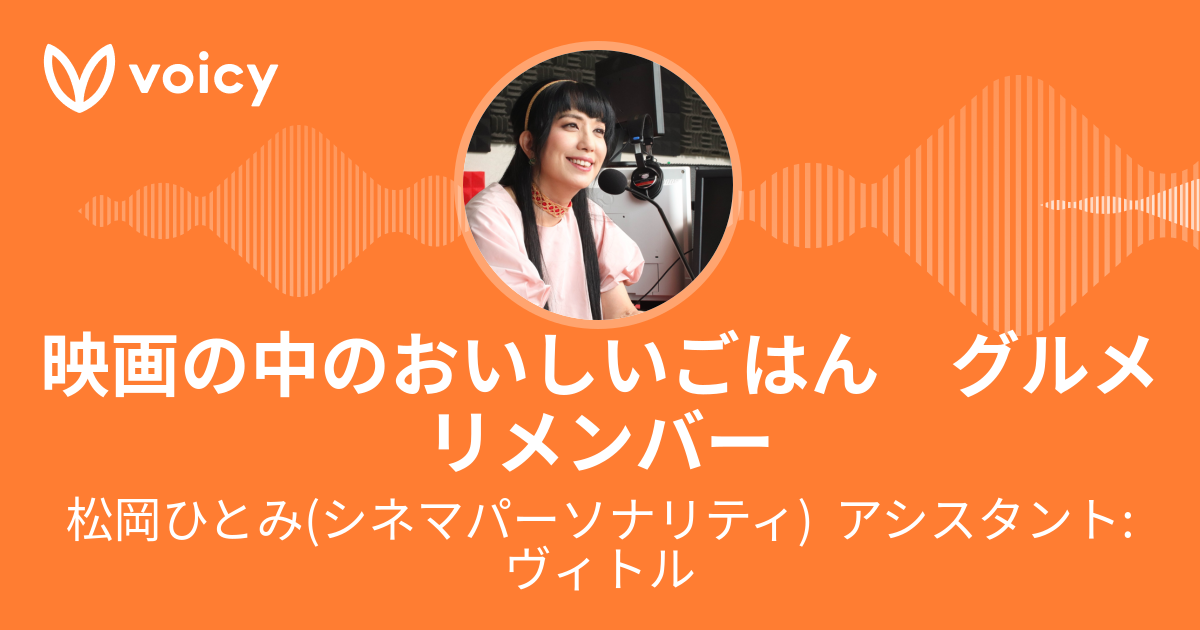 松岡ひとみ シネマパーソナリティ 映画とごはん おいしい映画 Voicy 音声プラットフォーム