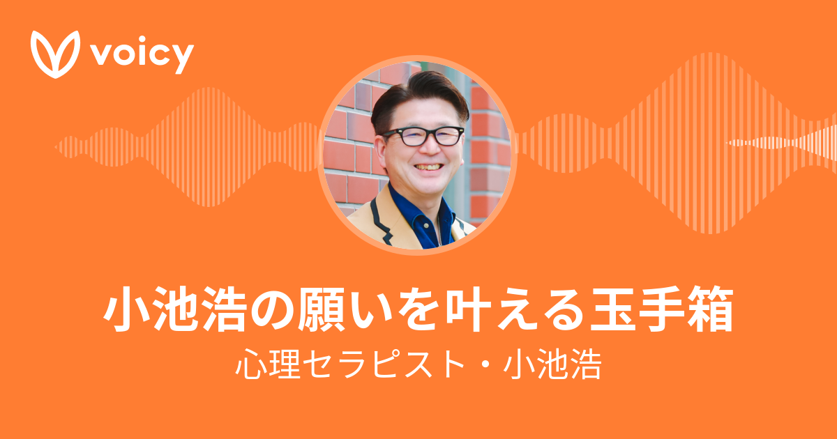 心理セラピスト・小池浩「小池浩の願いを叶える玉手箱」/ Voicy - 音声 
