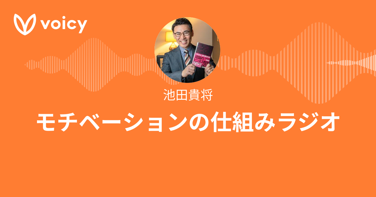 池田貴将「モチベーションの仕組みラジオ」/ Voicy - 音声プラットフォーム
