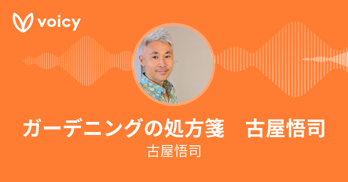 古屋悟司 ガーデニングの処方箋 古屋悟司 Voicy 音声プラットフォーム