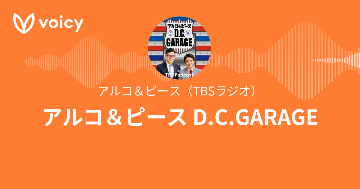 アルコ＆ピース（TBSラジオ）「アルコ＆ピース D.C.GARAGE」/ Voicy