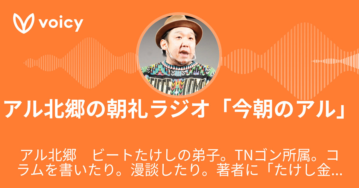 アル北郷 ビートたけしの弟子。TNゴン所属。コラムを書いたり。漫談したり。著者に「たけし金言集 或いは資料として現代北野武秘語録」(  徳間書店)」発売中。「アル北郷の朝礼ラジオ「今朝のアル」」/ Voicy - 音声プラットフォーム