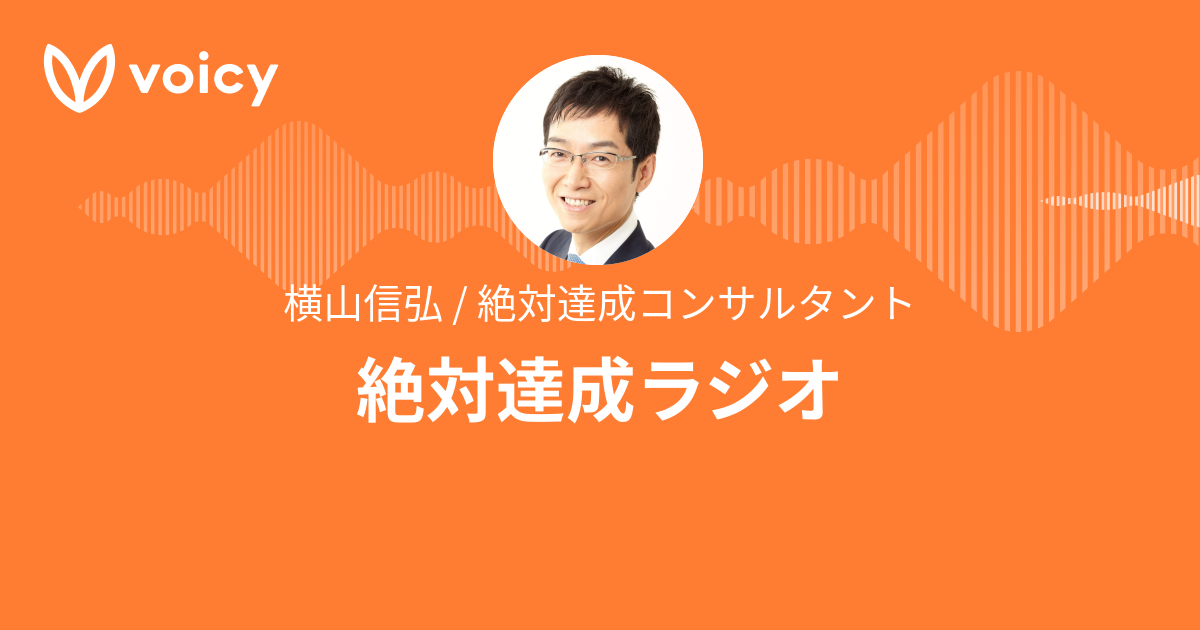 横山信弘 / 絶対達成コンサルタント「絶対達成ラジオ」/ Voicy - 音声
