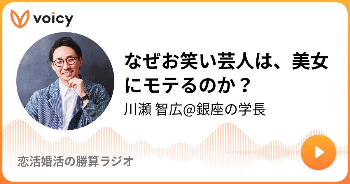 なぜお笑い芸人は 美女にモテるのか 川瀬 智広 童貞の勝算 著者 恋活婚活の勝算ラジオ Voicy ボイスメディア