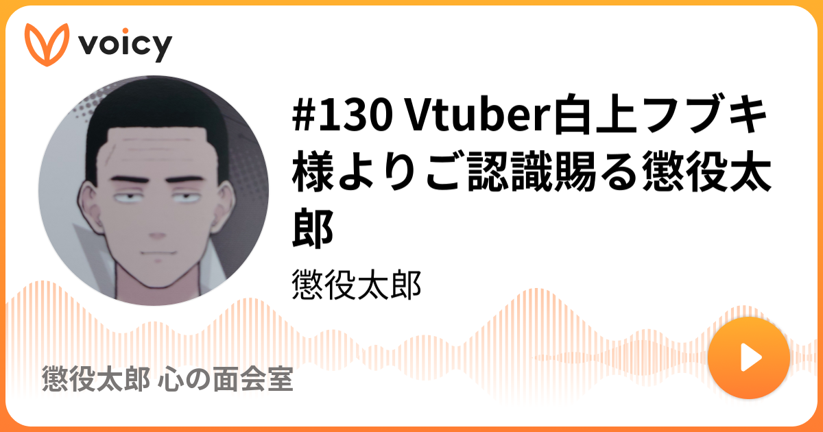 130 Vtuber白上フブキ様よりご認識賜る懲役太郎 | 懲役太郎「懲役太郎 心の面会室」/ Voicy - 音声プラットフォーム