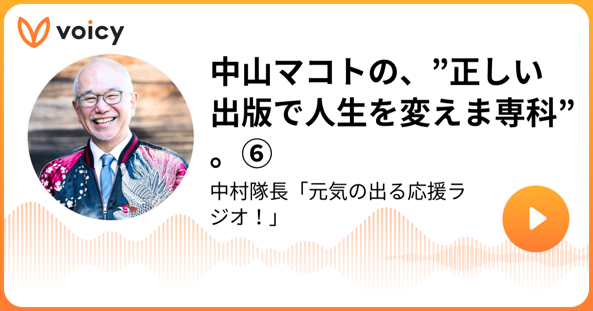中山マコトの 正しい出版で人生を変えま専科 中村隊長 中村隊長 元気の出るラジオ Voicy 音声プラットフォーム
