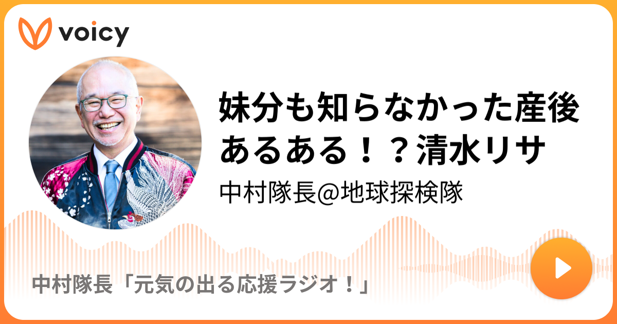 妹分も知らなかった産後あるある 清水リサ 中村隊長 中村隊長 元気の出るラジオ Voicy 音声プラットフォーム