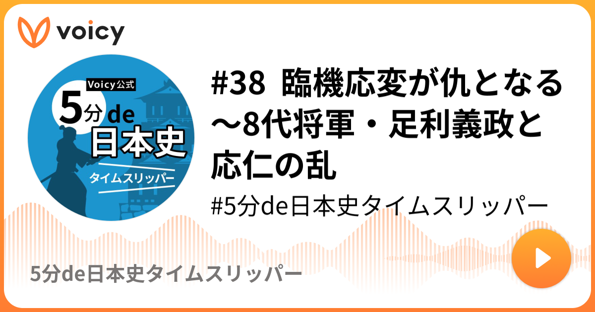 38 臨機応変が仇となる 8代将軍 足利義政と応仁の乱 5分de日本史タイムスリッパー 5分de日本史タイムスリッパー Voicy 音声プラットフォーム