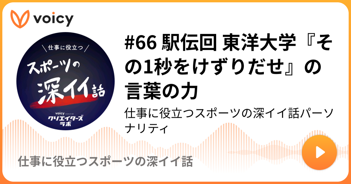 66 駅伝回 東洋大学 その1秒をけずりだせ の言葉の力 仕事に役立つスポーツの深イイ話パーソナリティ 仕事に役立つスポーツの深イイ話 Voicy ボイスメディア