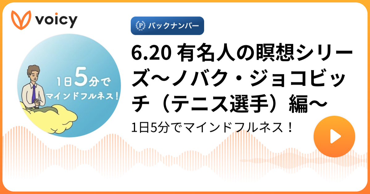 6 有名人の瞑想シリーズ ノバク ジョコビッチ テニス選手 編 Voicyクリエイターズ ラボ 瞑想の習慣化サポーターズ 1日5分でマインドフルネス Voicy 音声プラットフォーム