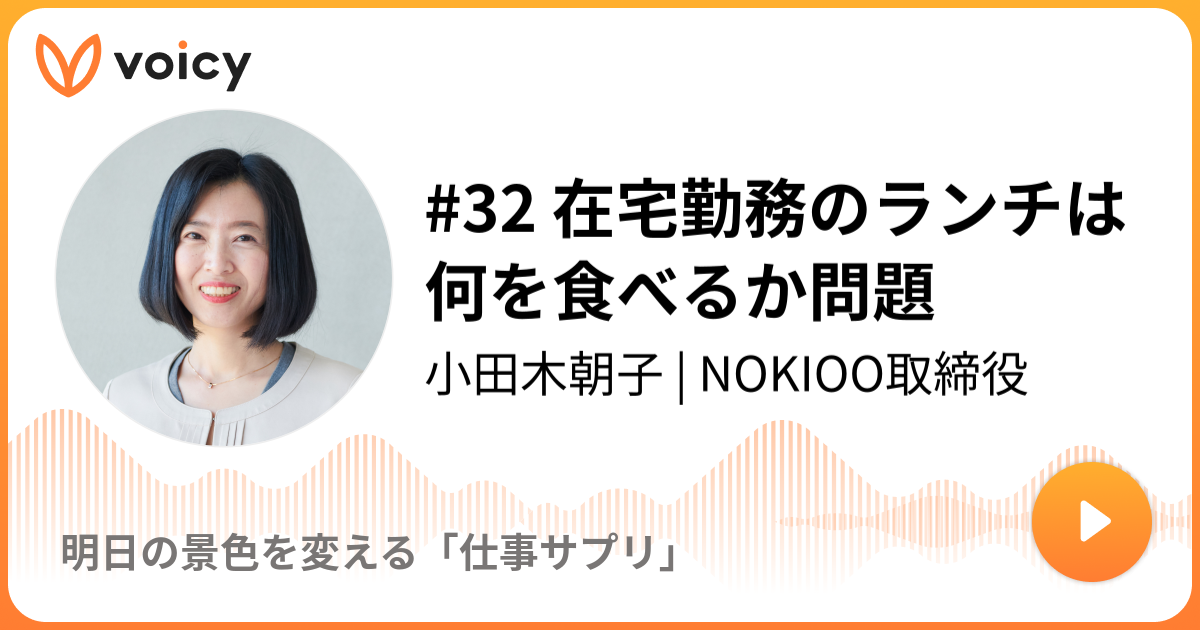 32 在宅勤務のランチは何を食べるか問題 小田木朝子 今日のワタシに効く両立サプリ Voicy ボイスメディア