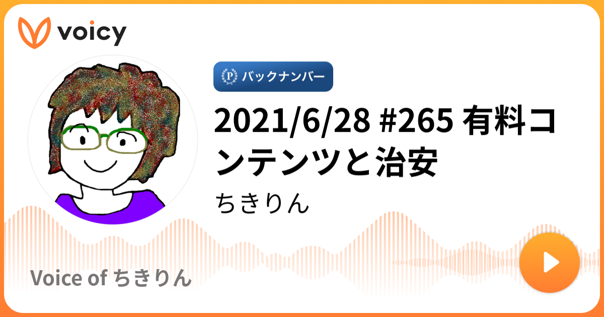 2021/6/28 #265 有料コンテンツと治安 | ちきりん「Voice of ちきりん」/ Voicy - 音声プラットフォーム