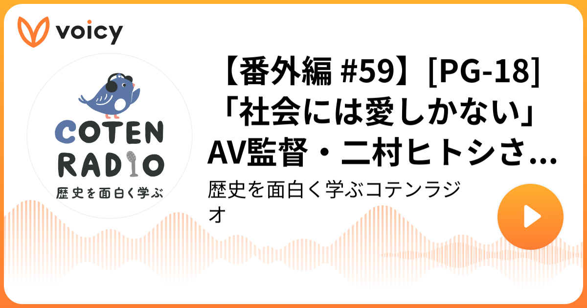 【番外編 59】[PG18]「社会には愛しかない」AV監督・二村ヒトシさんに聞く人類を幸せにする為のセックス（中編）【COTEN