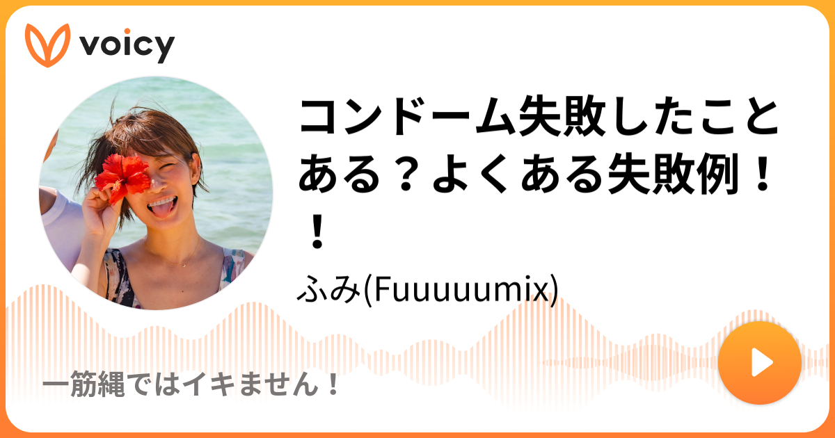 コンドーム失敗したことある よくある失敗例 Fuuuuumix 朝聴くセックス パンツのなかみ Voicy 音声プラットフォーム