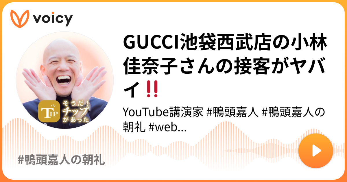 Gucci池袋西武店の小林佳奈子さんの接客がヤバイ Youtube講演家 鴨頭嘉人の朝礼 鴨ラジオ 鴨頭嘉人の朝礼 Voicy 音声プラットフォーム