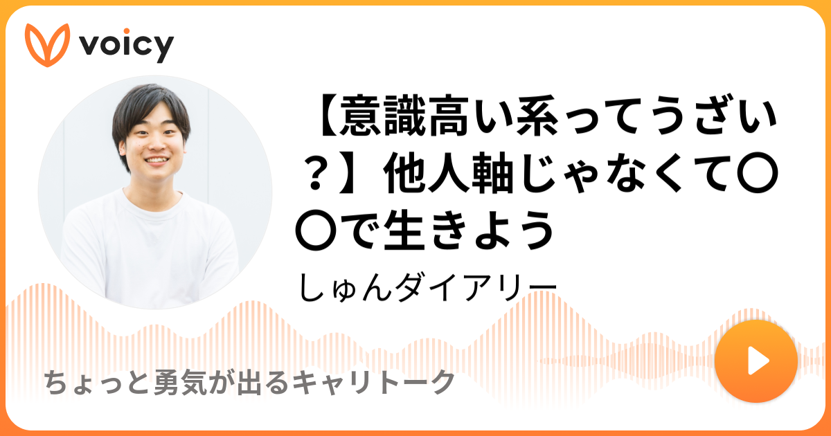 意識高い系ってうざい 他人軸じゃなくて で生きよう しゅんダイアリー ちょっと勇気が出るキャリトーク Voicy 音声プラットフォーム