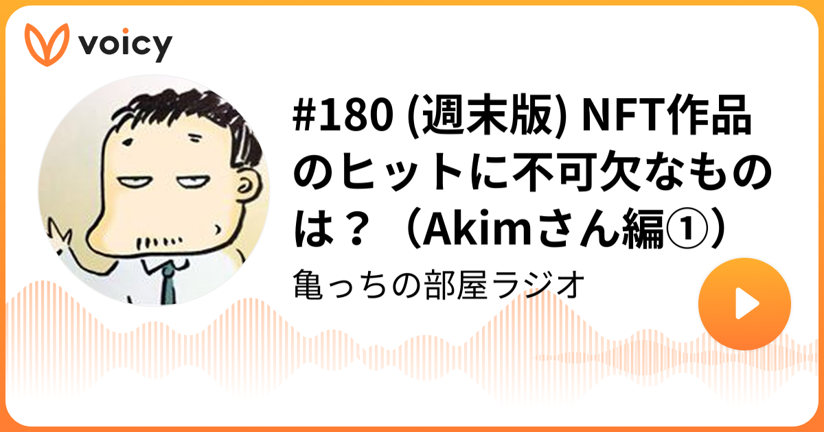 #180 (週末版) NFT作品のヒットに不可欠なものは？（Akimさん編①） | DMM.com 会長 亀山敬司「亀っちの部屋ラジオ ...