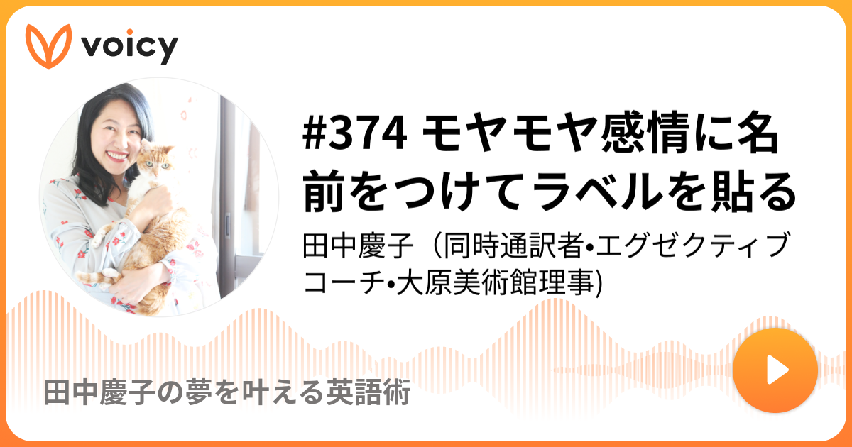 374 モヤモヤ感情に名前をつけてラベルを貼る 田中慶子（同時通訳・英語コーチ）「田中慶子の夢を叶える英語術」 Voicy 音声