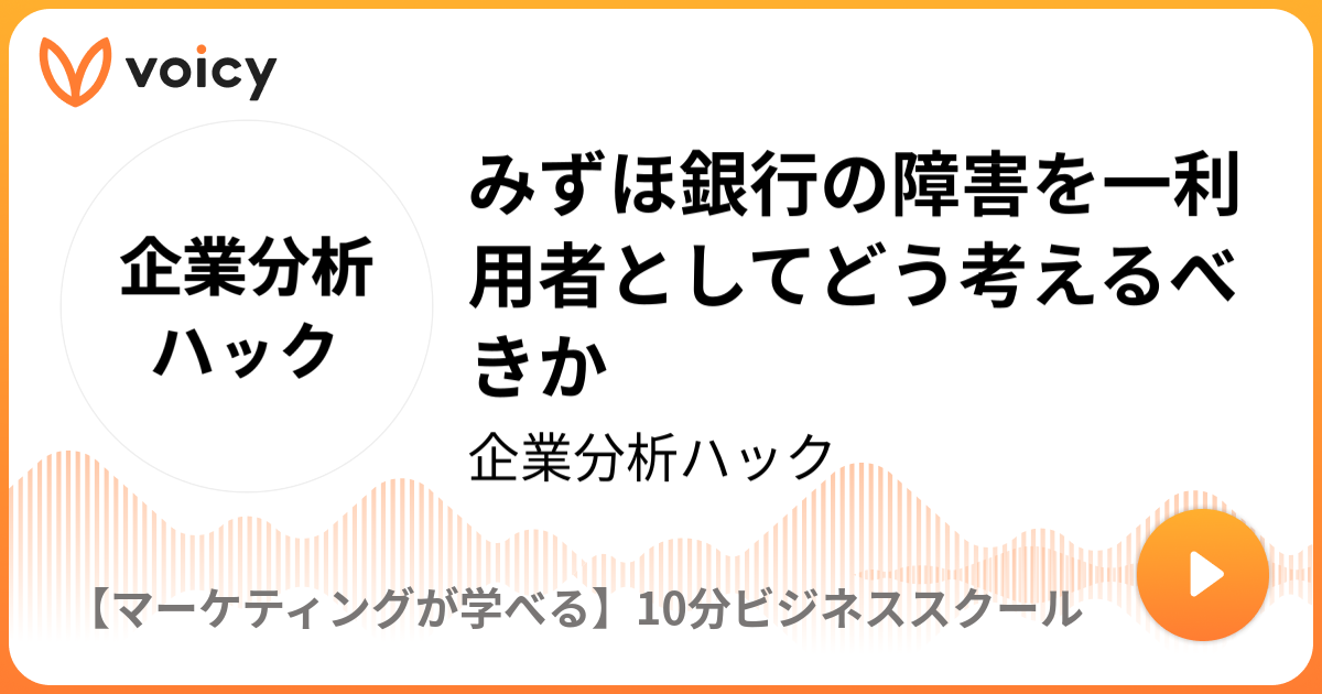 みずほ銀行の障害を一利用者としてどう考えるべきか 企業分析ハック 10分ビジネススクール Voicy 音声プラットフォーム