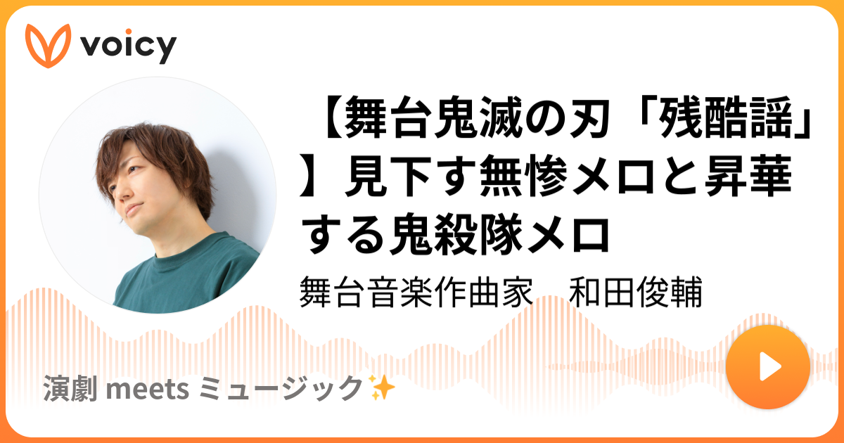 舞台鬼滅の刃 残酷謡 見下す無惨メロと昇華する鬼殺隊メロ 舞台音楽作曲家 和田俊輔 演劇 Meets ミュージック Voicy 音声プラットフォーム