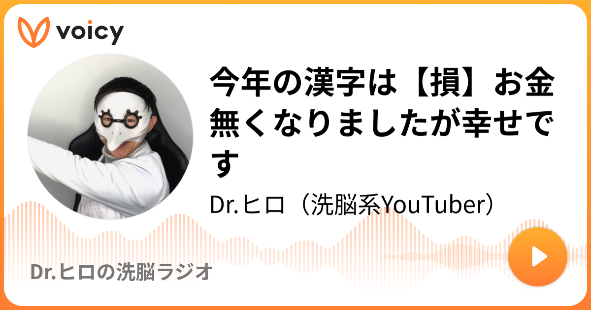 今年の漢字は 損 お金無くなりましたが幸せです Dr ヒロ 洗脳系youtuber Dr ヒロの洗脳ラジオ Voicy 音声プラットフォーム