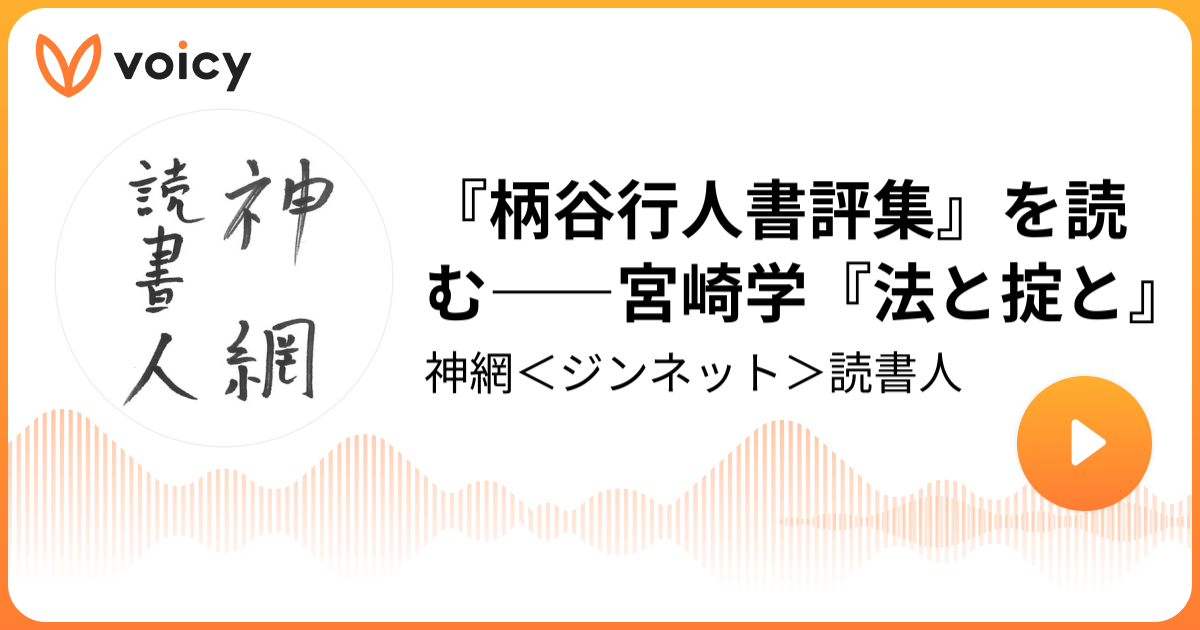 『柄谷行人書評集』を読む――宮崎学『法と掟と』 「週刊読書人」編集部「神網＜ジンネット＞読書人」/ Voicy 音声プラットフォーム