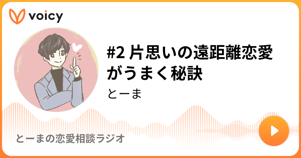 2 片思いの遠距離恋愛がうまく秘訣 とーま マッチングアプリの中のひと とーまの恋愛相談ラジオ Voicy 音声プラットフォーム