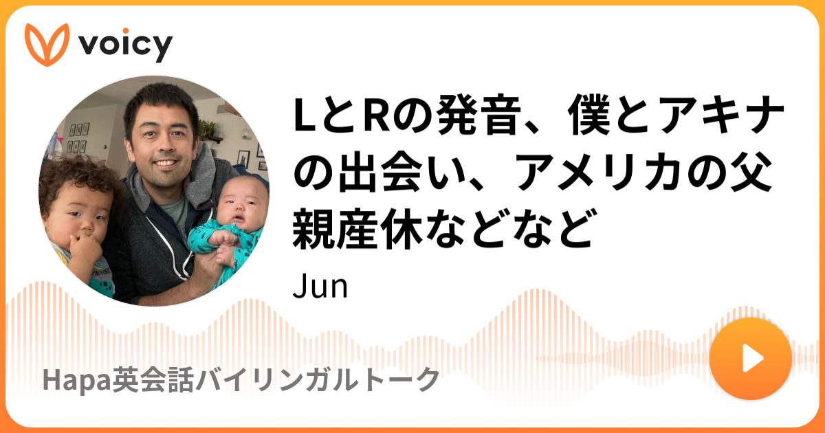 LとRの発音、僕とアキナの出会い、アメリカの父親産休などなど