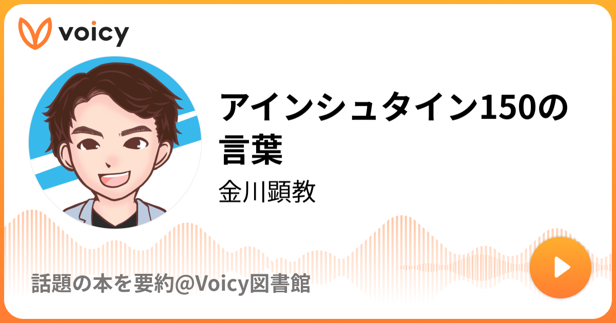 アインシュタイン150の言葉 金川顕教 話題の本を要約 Voicy図書館 Voicy 音声プラットフォーム