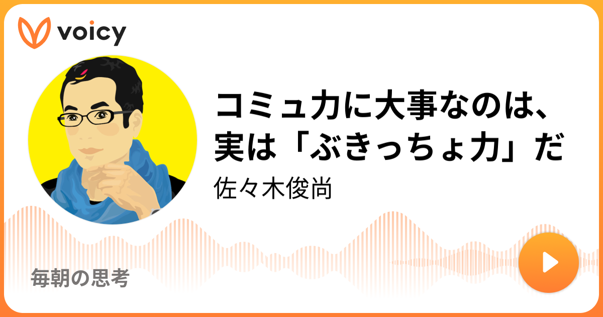 コミュ力に大事なのは、実は「ぶきっちょ力」だ 佐々木俊尚「毎朝の思考」 Voicy 音声プラットフォーム