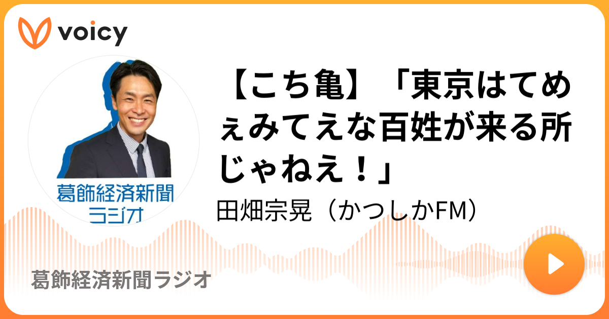 こち亀】「東京はてめぇみてえな百姓が来る所じゃねえ！」 | 田畑宗晃（かつしかFM）「葛飾経済新聞ラジオ」/ Voicy - 音声プラットフォーム