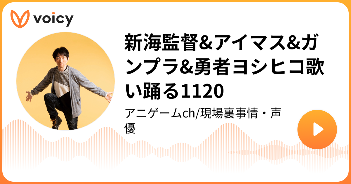 新海監督 アイマス ガンプラ 勇者ヨシヒコ歌い踊る11 鈴木俊一 声優 ゲーム アニメ 映画 アニゲームch 現場裏事情 声優 Voicy 音声プラットフォーム