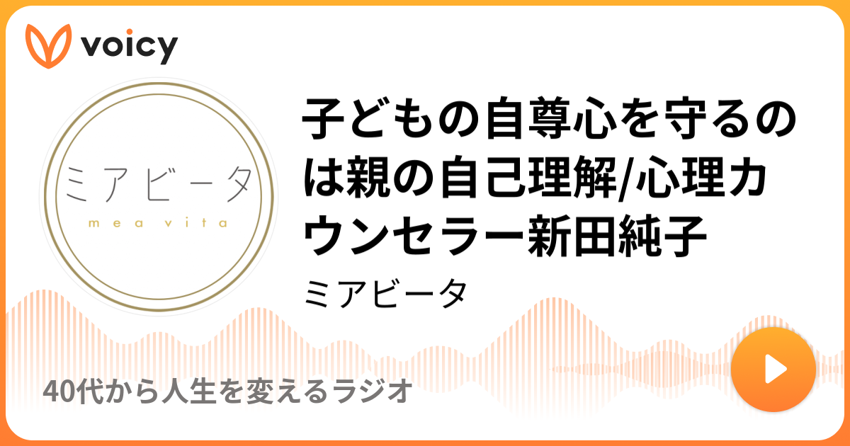 子どもの自尊心を守るのは親の自己理解 心理カウンセラー新田純子 ミアビータ 40代から人生を変えるラジオ Voicy 音声プラットフォーム