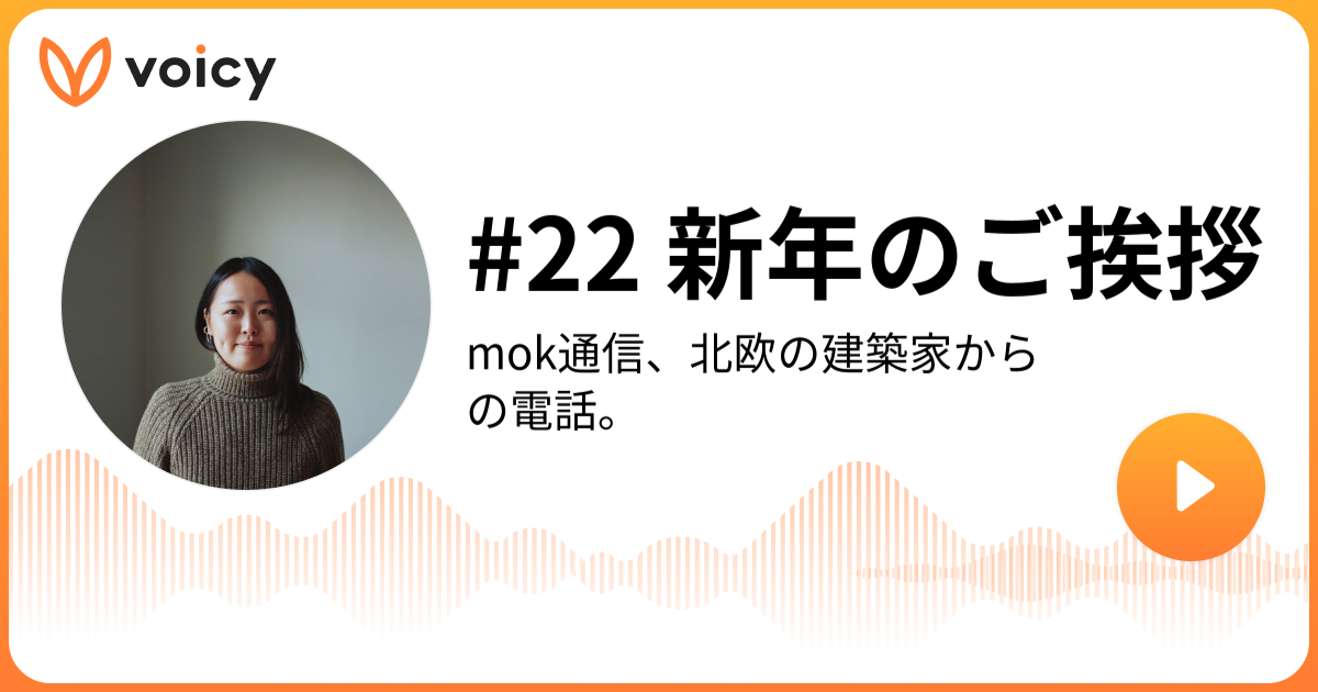 22 新年のご挨拶 森田 美紀 / mok architects「mok通信、北欧の建築家からの電話。」/ Voicy 音声プラットフォーム