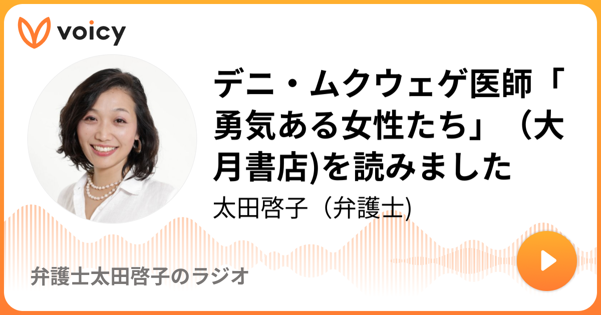デニ・ムクウェゲ医師「勇気ある女性たち」（大月書店)を読みました 太田啓子（弁護士)「弁護士太田啓子のラジオ 」/ Voicy 音声