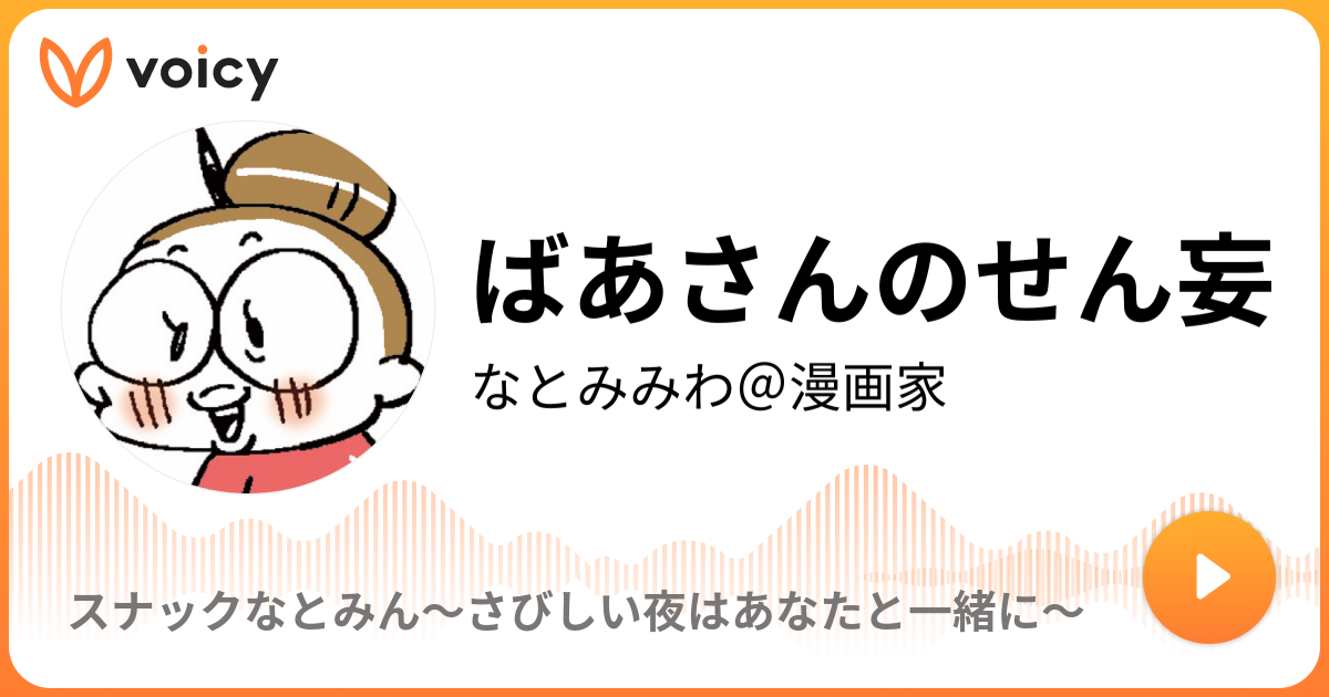 ばあさんのせん妄 なとみみわ＠漫画家「スナックなとみん〜さびしい夜はあなたと一緒に〜」 Voicy 音声プラットフォーム