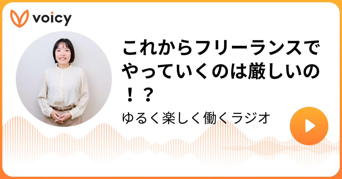 これからフリーランスでやっていくのは厳しいの！？ | 穴山悠理（ゆらり）「ゆるく楽しく働くラジオ」/ Voicy - 音声プラットフォーム