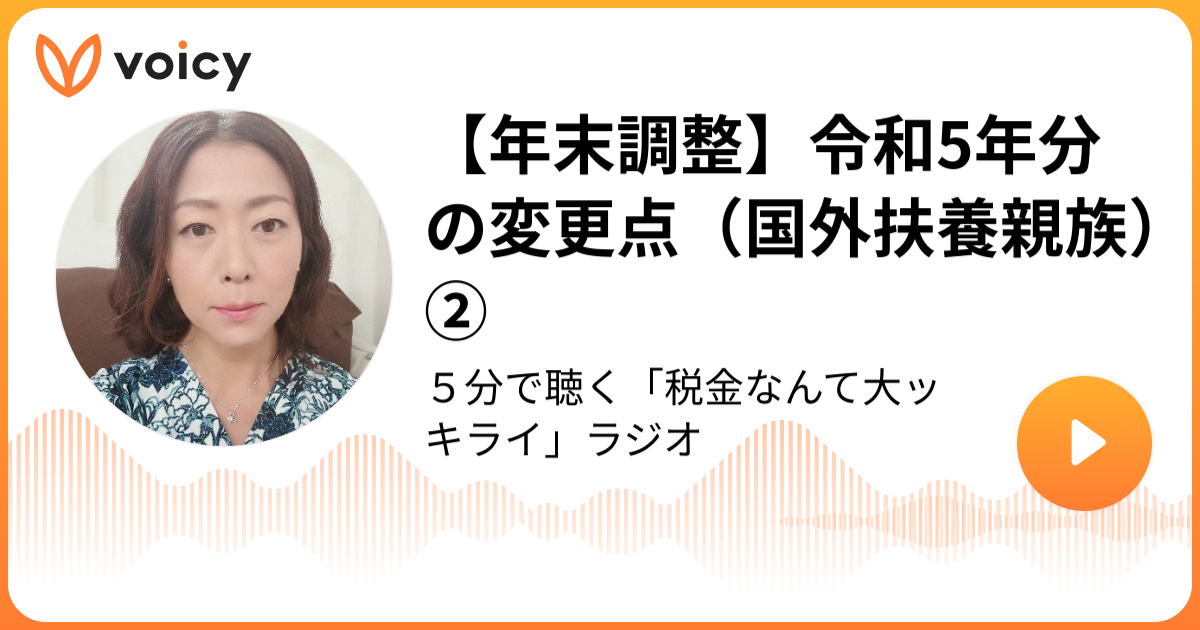 【年末調整】令和5年分の変更点（国外扶養親族）② | 税理士・税務ライター　鈴木まゆ子「５分で聴く「税金なんて大ッキライ」ラジオ」/ Voicy - 音声プラットフォーム