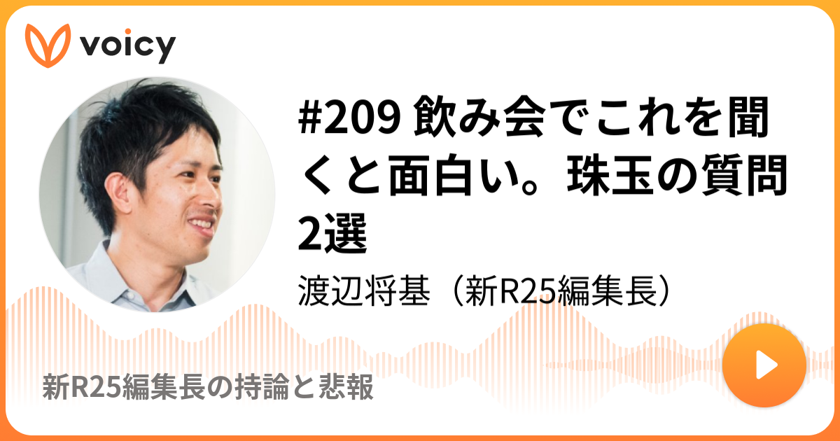 9 飲み会でこれを聞くと面白い 珠玉の質問2選 渡辺将基 新r25編集長 新r25編集長の持論と悲報 Voicy 音声プラットフォーム