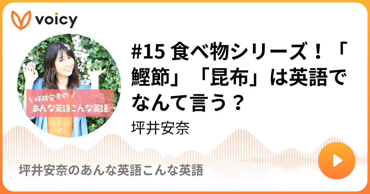 15 食べ物シリーズ 鰹節 昆布 は英語でなんて言う 坪井安奈 坪井安奈のあんな英語こんな英語 Voicy 音声プラットフォーム