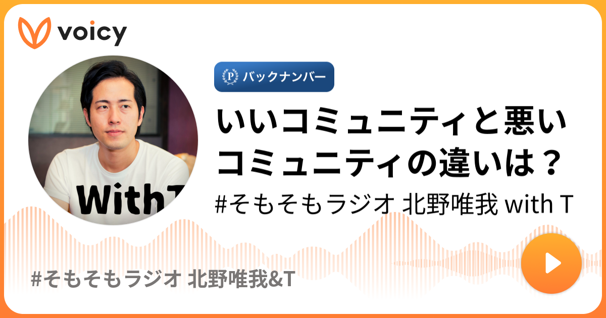 いいコミュニティと悪いコミュニティの違いは そもそもラジオ 北野唯我 With T そもそもラジオ 北野唯我 T Voicy 音声プラットフォーム