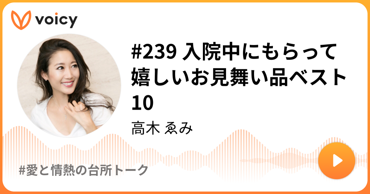 239 入院中にもらって嬉しいお見舞い品ベスト10 高木 ゑみ 愛と情熱の台所トーク Voicy 音声プラットフォーム