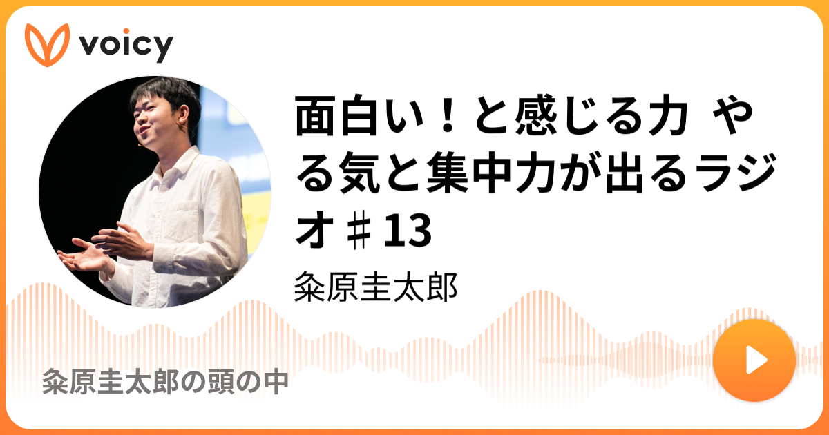 面白い と感じる力 やる気と集中力が出るラジオ 13 19 7 6放送 Voicy ボイシー 今日を彩るボイスメディア