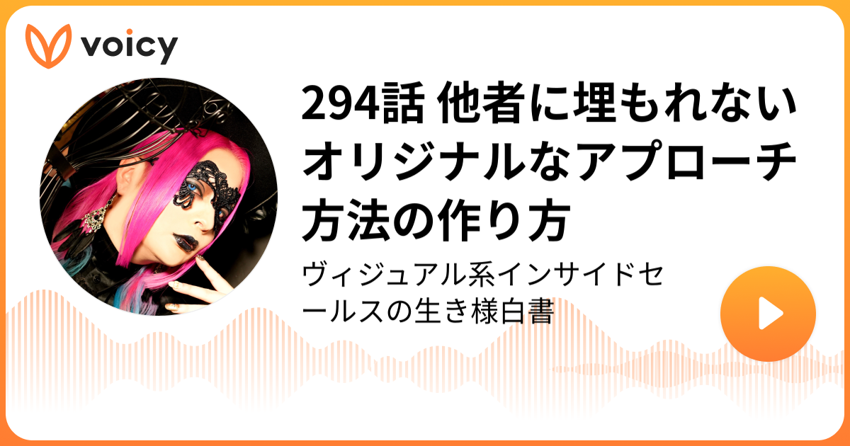 294話 他者に埋もれないオリジナルなアプローチ方法の作り方 つつみ ヴィジュアル系インサイドセールスmihiro 聴け ヴィジュアル系の叫び Voicy ボイスメディア