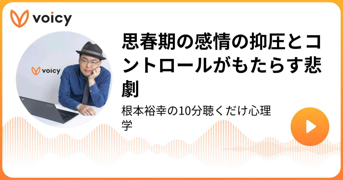 思春期の感情の抑圧とコントロールがもたらす悲劇 根本裕幸 カウンセラー 作家 講師 根本裕幸の10分聴くだけ心理学 Voicy 音声プラットフォーム