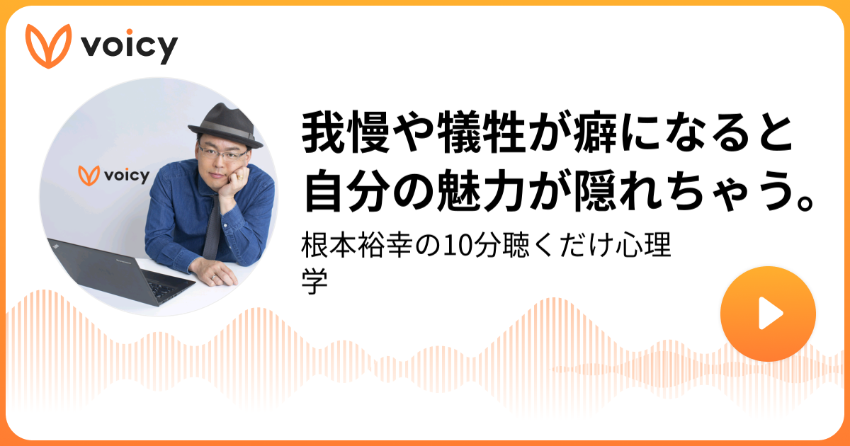我慢や犠牲が癖になると自分の魅力が隠れちゃう。 | 根本裕幸
