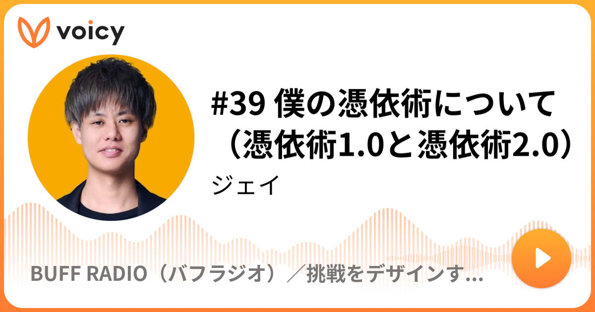 39 僕の憑依術について 憑依術1 0と憑依術2 0 19 12 26放送 Voicy ボイシー 今日を彩るボイスメディア